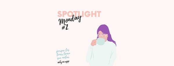 Spotlight Monday #2: porque los lunes tienen que molar